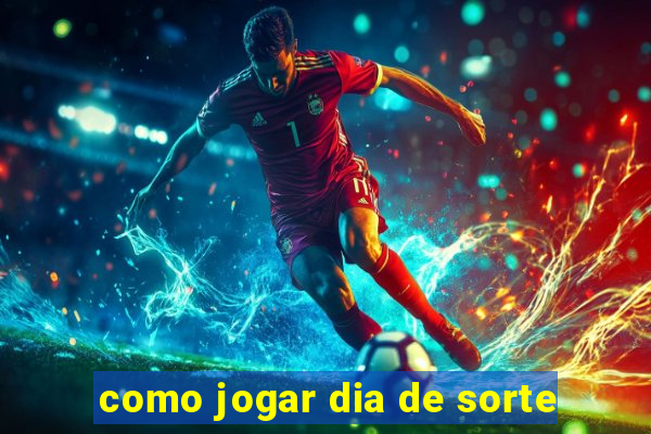 como jogar dia de sorte